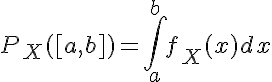 5$ P_X([a,b])=\Bigint_a^b f_X(x)dx
